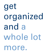 get organized and more.