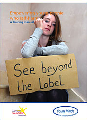 See beyond the label: empowering young people who self-harm - A training manual