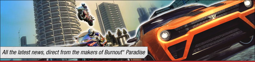 All the latest news, direct from the makers of Burnout Paradise