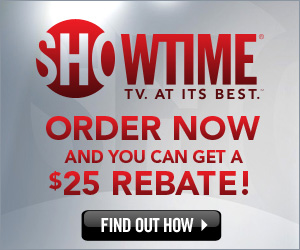 Order Showtime now and you can get a $25 rebate! Find out how.