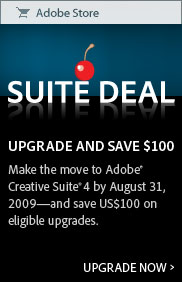 Suite Deal. Upgrade and Save $100. Make the move to Adobe Creative Suite 4 by August 31, 2009 and save US$100 on eligible upgrades. Upgrade now.